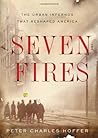 Seven Fires: The Urban Infernos that Reshaped America