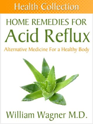 Home Remedies for Acid Reflux: Alternative Medicine for a Healthy Body (Health Collection)