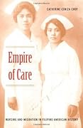 Empire of Care: Nursing and Migration in Filipino American History (American Encounters/Global Interactions)