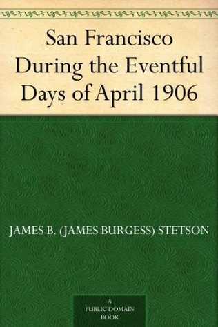 San Francisco During the Eventful Days of April 1906 (Kindle Edition)
