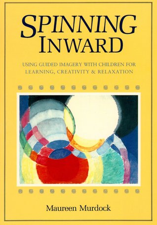 Spinning Inward: Using Guided Imagery with Children for Learning, Creativity & Relaxation