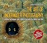 A Diver's Guide to The Art of Underwater Photography, Creative Techniques and Camera Systems for Digital and Film