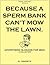 Because A Sperm Bank Can't Mow The Lawn