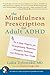 The Mindfulness Prescription for Adult ADHD: An 8-Step Program for Strengthening Attention, Managing Emotions, and Achieving Your Goals
