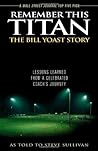 Remember This Titan: The Bill Yoast Story: Lessons Learned from a Celebrated Coach's Journey As Told to Steve Sullivan