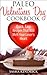 Paleo Valentine’s Day Cookbook: Quick, Easy Recipes That Will Melt Your Lover's Heart