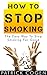 How To Stop Smoking - The Easy Way To Stop Smoking For Good (Stop Smoking Fast, Stop Smoking Now, Quit Smoking)