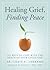 Healing Grief, Finding Peace: Daily Strategies for Grieving and Growing