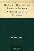 The Soldier Boy; or, Tom Somers in the Army: A Story of the Great Rebellion