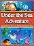 Under the Sea Adventure: Kid's Picture Book of Sea Animals and Marine Life- Rhymes and Pictures (marine life and sea animals kids books 3)