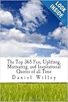 The Top 365 Fun, Uplifting, Motivating, and Inspirational Quo... by Daniel Willey
