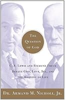 The Question of God: C.S. Lewis and Sigmund Freud Debate God, Love, Sex, and the Meaning of Life