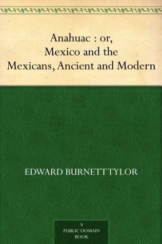 Anahuac : or, Mexico and the Mexicans, Ancient and Modern (Kindle Edition)
