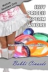 Sissy Princess Sperm Whore: a tale of BBC Creampie addiction