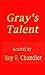 Gray's Talent by Roy F. Chandler