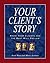 Your Client's Story by Scott West Your Client's Story by Scott West