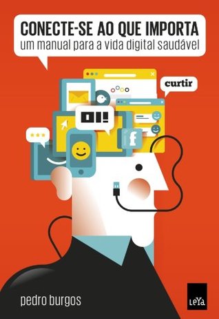 Conecte-se ao Que Importa: Um Manual para a Vida Digital Saudável