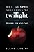 The Gospel according to Twilight: Women, Sex, and God (The Gospel according to...)