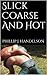 Slick, Coarse and Hot