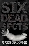 Six Dead Spots by Gregor Xane