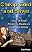 Cheap Gold and Silver: How to Find Amazing Deals on Gold and Silver