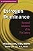 Estrogen Dominance: Hormonal Imbalance of the 21st Century (Dr. Lam's Adrenal Recovery Series)