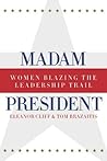Madam President: Women Blazing the Leadership Trail Madam President: Women Blazing the Leadership Trail