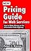 Pricing Guide for Web Services: How to Make Money on the Information Data Highway