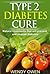 Type 2 Diabetes Cure: Natural Treatments that will Prevent and Reverse Diabetes (Natural Health Books)