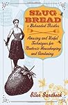 Slug Bread & Beheaded Thistles by Ellen Sandbeck