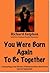 You Were Born Again To Be Together: Fascinating True Stories of Reincarnation that Prove Love is Immortal!