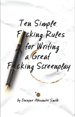 Ten Simple F*cking Rules for Writing a Great F*cking Screenplay
