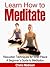 Learn How to Meditate - Relaxation Techniques for Inner Peace (A Beginner's Guide to Meditation)