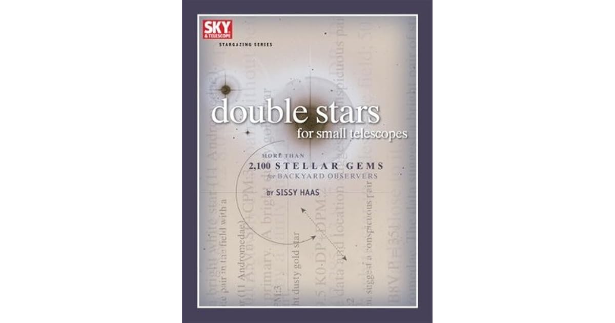Double Stars for Small Telescopes More Than 2,100 Stellar Gems for Backyard Observers by Sissy Haas