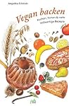 Vegan Backen: Kuchen, Torten & Mehr; Vollwertige Rezepte Vegan Backen: Kuchen, Torten & Mehr; Vollwertige Rezepte