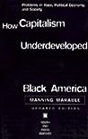 How Capitalism Underdeveloped Black America: Problems in Race, Political Economy, and Society