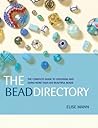 The Bead Directory: The Complete Guide to Choosing And Using More Than 600 Beautiful Beads