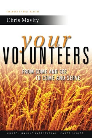 Your Volunteers: From Come and See to Come and Serve (Church Unique Intentional Leader Series Book 2)