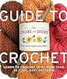 The Chicks with Sticks Guide to Crochet: Learn to Crochet with More Than Thirty Cool, Easy Patterns