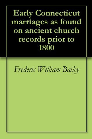 Early Connecticut marriages as found on ancient church records prior to 1800 (Kindle Edition)