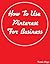 How To Use Pinterest For Business