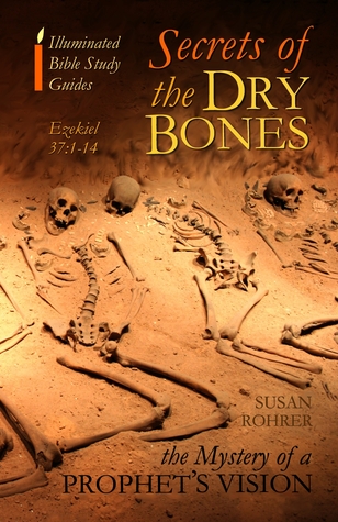 Secrets of the Dry Bones: Ezekiel 37:1-14 - The Mystery of a Prophet's Vision (Illuminated Bible Study Guides Series)