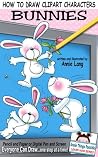 How To Draw Clipart Characters: Bunnies (Annie Things Possible Learn How Series Book 4) How To Draw Clipart Characters: Bunnies (Annie Things Possible Learn How Series Book 4)