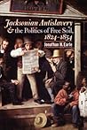 Jacksonian Antislavery and the Politics of Free Soil, 1824-1854 Jacksonian Antislavery and the Politics of Free Soil, 1824-1854