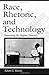 Race, Rhetoric, and Technology by Adam J. Banks