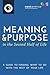 Meaning & Purpose in the Second Half of Life: A Guide to Finding What to Do with the Rest of Your Life