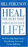 Heal the Hurt That Sabotages Your Life