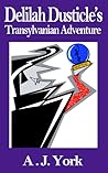 Delilah Dusticle's Transylvanian Adventure by A.J. York Delilah Dusticle's Transylvanian Adventure by A.J. York