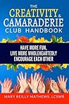 The Creativity and Camaraderie Club Handbook: Have More Fun, Live More Wholeheartedly, Encourage Each Other