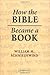 How the Bible Became a Book by William M. Schniedewind How the Bible Became a Book by William M. Schniedewind
